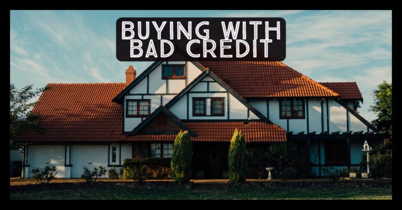 can i buy a home with bad credit