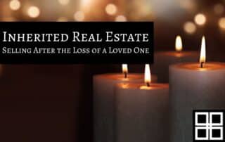 Inherited Real Estate Selling After the Loss of a Loved One
